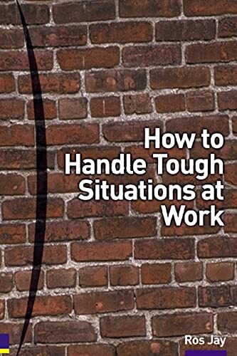 How to Handle Tough Situations at Work By Ros Jay, Ros Hay