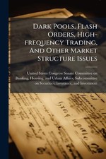 Dark Pools, Flash Orders, High-frequency Trading, And Other Market Structure Iss