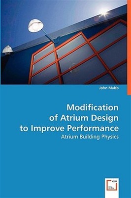 Modification of Atrium Design to Improve Performance, Paperback by Mabb, John...