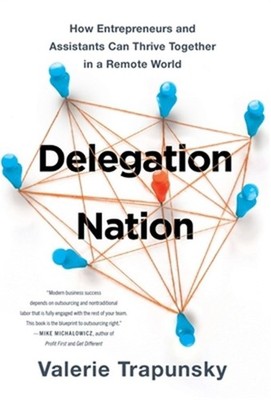Delegation Nation: How Entrepreneurs and Assistants Can Thrive Together in a Rem