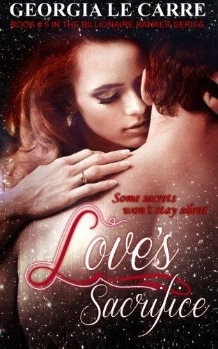 Love's Sacrifice: Volume 5 (The billionaire Banker series) - Le Carre, Georgia