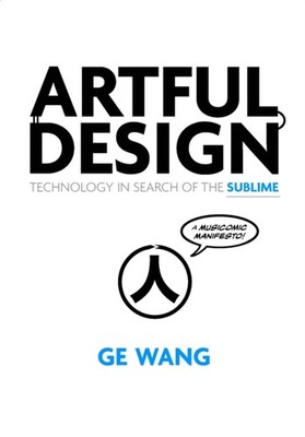 Artful Design: Technology in Search of the Sublime, A by Ge Wang PAPERBACK