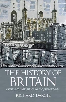 The History of Britain: From neolithic times to the present day, Dargie, Richard