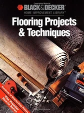 FLOORING PROJECTS & TECHNIQUES (BLACK & DECKER HOME By Cy Decosse Inc BRAND NEW