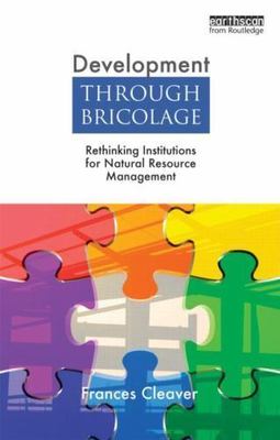 Development Through Bricolage (Earthscan Studies in Natural Resource Managem...