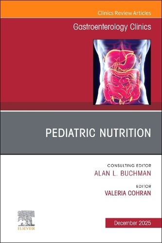 Pediatric Nutrition, An Issue of Gastroenterology Clinics of ... - 9780443345586