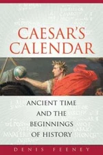 Caesar¿s Calendar: Ancient Time and the Beginnings of History by Denis Feeney