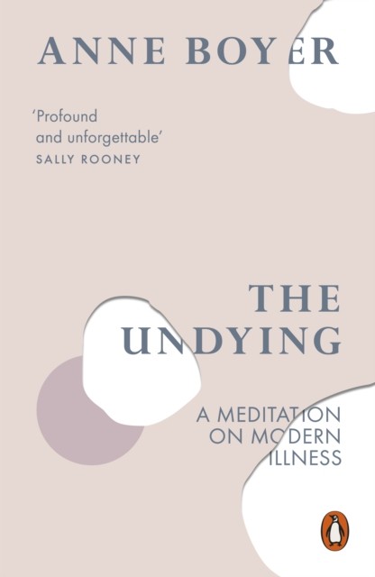 The Undying A Meditation on Modern Illness by Anne Boyer (Paperback Book)