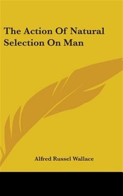 Action of Natural Selection on Man, Hardcover by Wallace, Alfred Russ, Brand ...