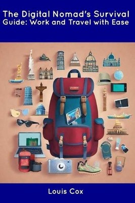 The Digital Nomad's Survival Guide: Work and Travel with Ease by Louis Cox Paper