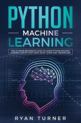 Python Machine Learning: The Ultimate Beginner's Guide to Learn Python Machine