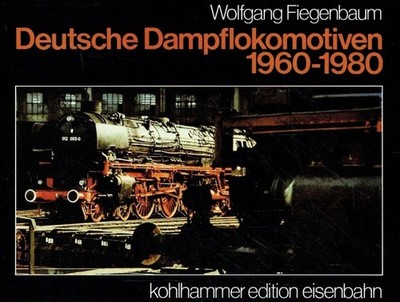 Wolfgang Fiegenbaum Deutsche Dampflokomotiven 1960 - 1980