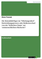 "Die Kriemhild-Figur Im \"Nibelungenlied\". Entwicklungsprozess Oder Rollenwechse"