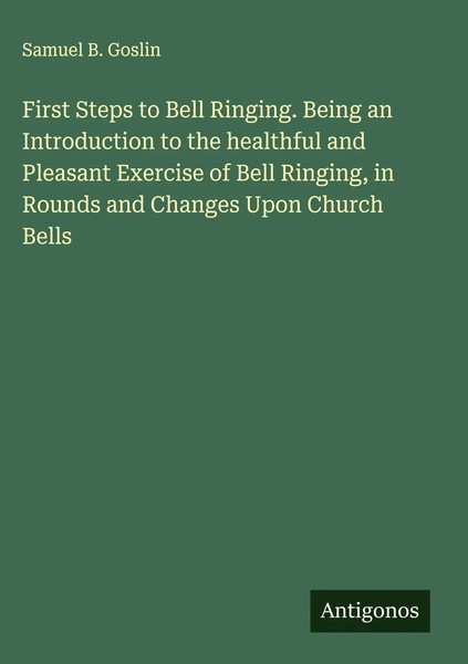 Samuel B. Goslin | First Steps To Bell Ringing. Being An Introduction To The...-image