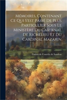 M�moires, Contenant Ce Qui S'est Pass� De Plus Particulier Sous Le Minist�re Du