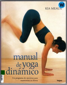 Manual De Yoga Dinamico / Dynamic Yoga: Un Programa De Ejercicios Para