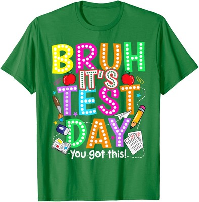 Testing Day Bruh Its Test Day You Got This Teacher Unisex T-Shirt