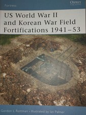 Osprey: US WW2 and Korean War Field Fortifications 1941-53 by Gordon L Rottman