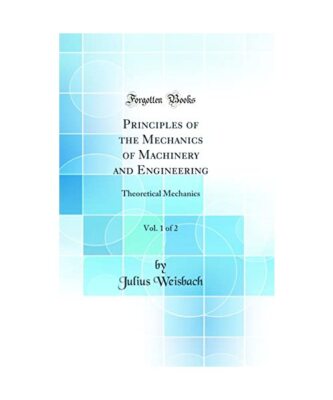 Principles of the Mechanics of Machinery and Engineering, Vol. 1 of 2: Theoretic