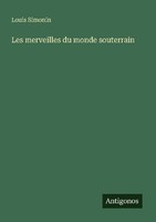 Les Merveilles Du Monde Souterrain Louis Simonin
