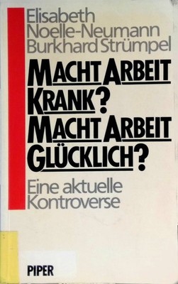 Macht Arbeit krank? Macht Arbeit glücklich? : Eine aktuelle Kontroverse. Noelle-