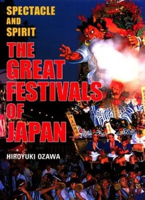 Great Festivals of Japan: Spectacle and Spirit,Hiroshi Ozawa