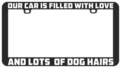 OUR CAR IS FILLED WITH LOVE AND LOTS OF DOG HAIRS PET LICENSE PLATE FRAME HOLDER