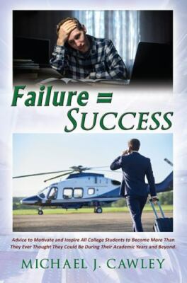 Failure = Success: Advice to Motivate and Inspire all College Students to...