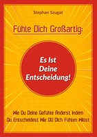 FüHle Dich GroßArtig: Es Ist Deine Entscheidung! Stephan Szugat Taschenbuch 2021