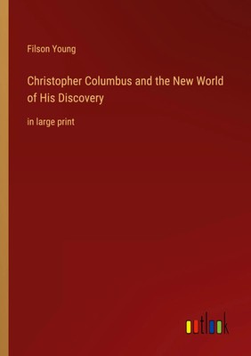 Christopher Columbus and the New World of His Discovery in large print Young