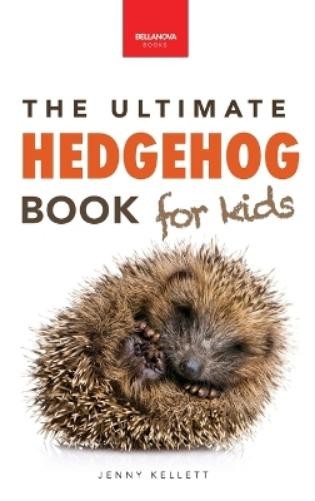Jenny Kellett Hedgehogs The Ultimate Hedgehog Book for Kids (Copertina rigida)