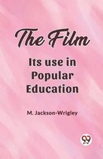 The film Its use in popular education by M. Jackson-Wrigley Paper