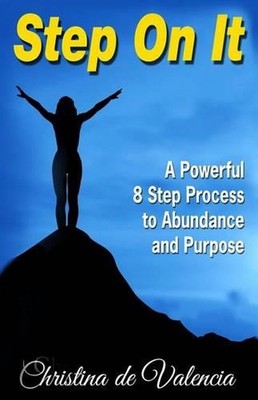Step On It: A Powerful 8 Step Process to Abundance and Purpose by Christina De V