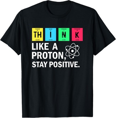 Think Like A Proton Stay Positive Funny Science T-Shirt Hoodie