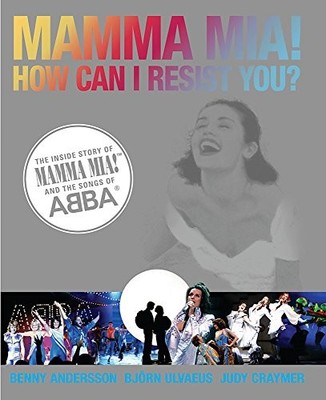 MAMMA MIA! HOW CAN I RESIST YOU? THE INSIDE STORY OF MAMMA MIA! 