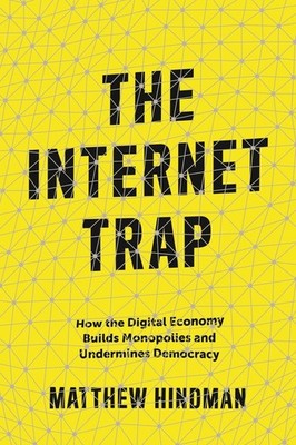 The Internet Trap: How the Digital ..., Matthew Hindman