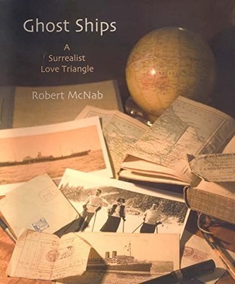 Ghost Ships: A Surrealist Love Triangle by Mcnab, Robert 0300104316