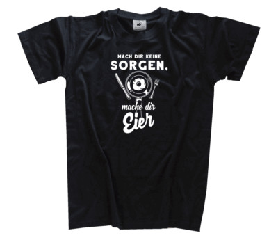 Mach dir keine Sorgen, mache dir Eier lustigen Sprüche Spaß Fun T-Shirt