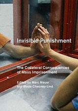 INVISIBLE PUNISHMENT: THE COLLATERAL CONSEQUENCES OF MASS By Meda Chesney-lind