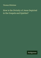 Thomas Whitelaw | How Is The Divinity Of Jesus Depicted In The Gospels And...