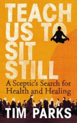 Teach Us to Sit Still: A Sceptic's Search for Health and Healing - GOOD