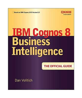 IBM Cognos 8 Business Intelligence: The Official Guide, Dan Volitich