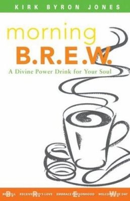 Morning B. R. E. W. : A Divine Power Drink for Your Soul Kirk Byr
