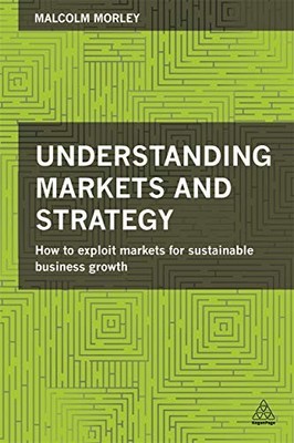 Understanding Markets and Strategy: How to Exploit Markets for S