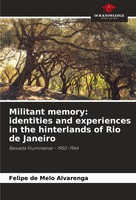 Militant Memory: Identities And Experiences In The Hinterlands Of Rio De Janeiro