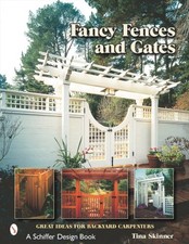 Fancy Fences  Gates Great Ideas for Backyard Carpenters by Tina Skinner