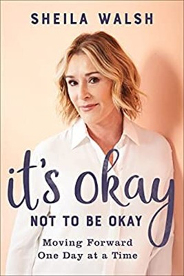 It's Okay Not to Be Okay : Moving Forward One Day at a Time Sheil