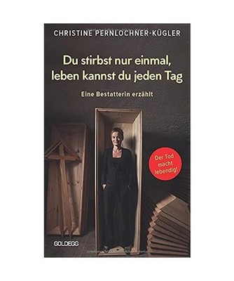 Du stirbst nur einmal. Leben kannst du jeden Tag. Eine Bestatterin erzählt. Die