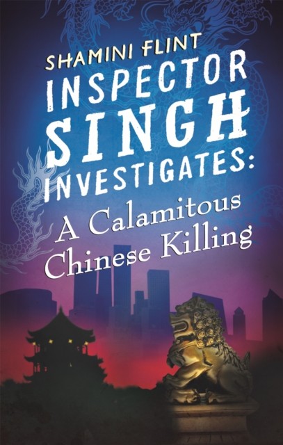 Inspector Singh Investigates: A Calamitous Chinese Killing by Shamini Flint