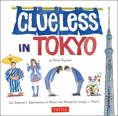 Clueless in Tokyo: An Explorer's Sketchbook of Weird and Wonderful Things in...